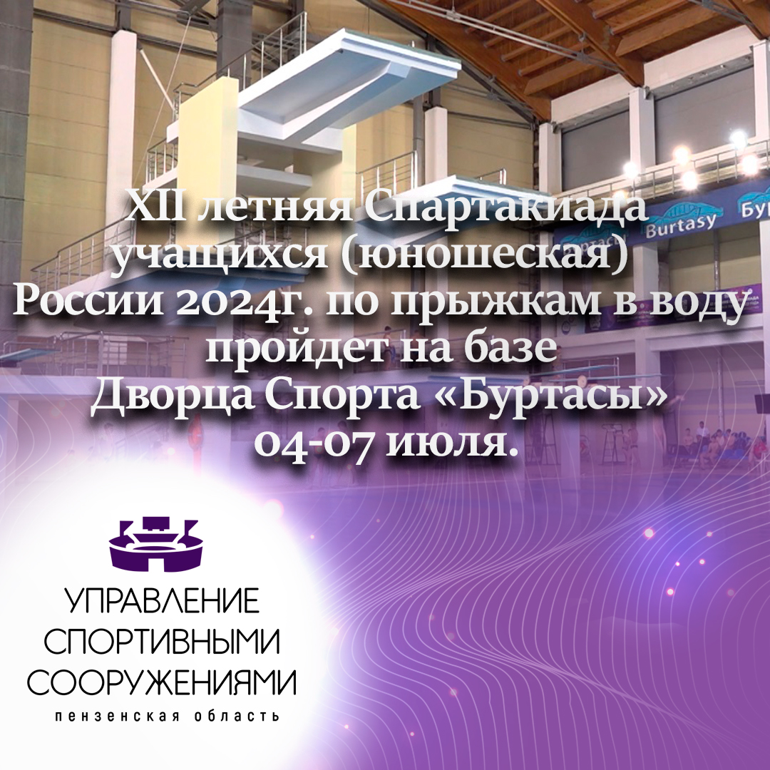 Xii летняя Спартакиада учащихся (юношеская) России 2024г. по прыжкам в воду пройдет на базе Дворца Спорта «Буртасы» 04 07 июля.